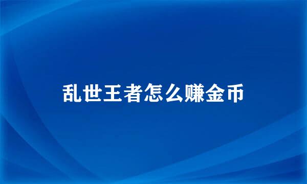 乱世王者怎么赚金币