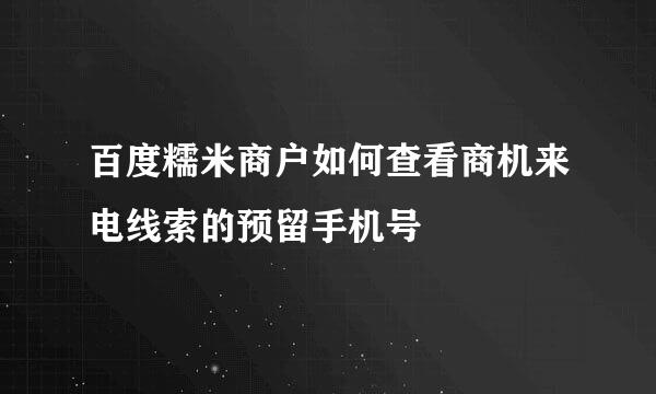 百度糯米商户如何查看商机来电线索的预留手机号