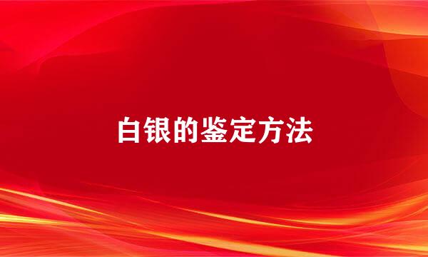 白银的鉴定方法