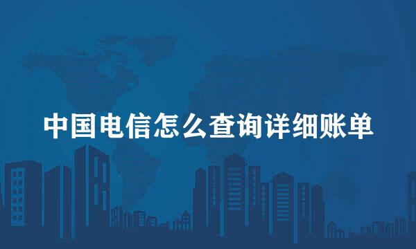 中国电信怎么查询详细账单