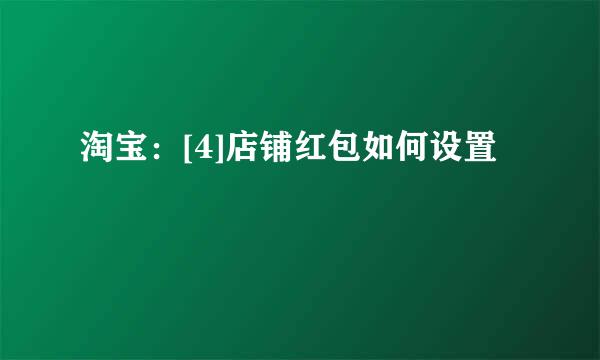 淘宝：[4]店铺红包如何设置