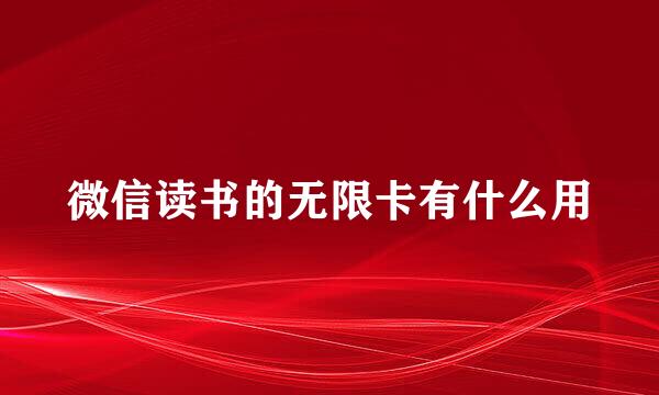 微信读书的无限卡有什么用