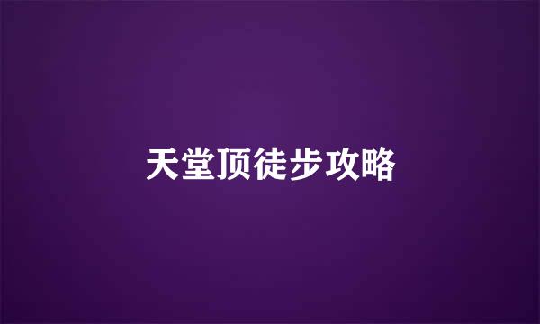 天堂顶徒步攻略