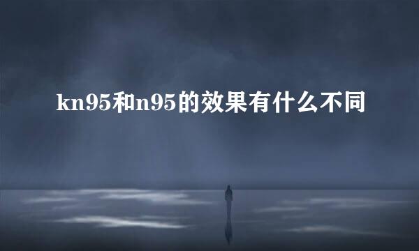 kn95和n95的效果有什么不同