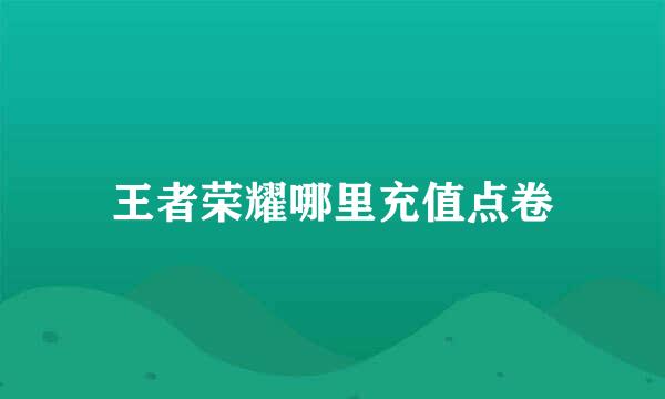 王者荣耀哪里充值点卷