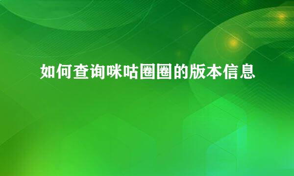 如何查询咪咕圈圈的版本信息