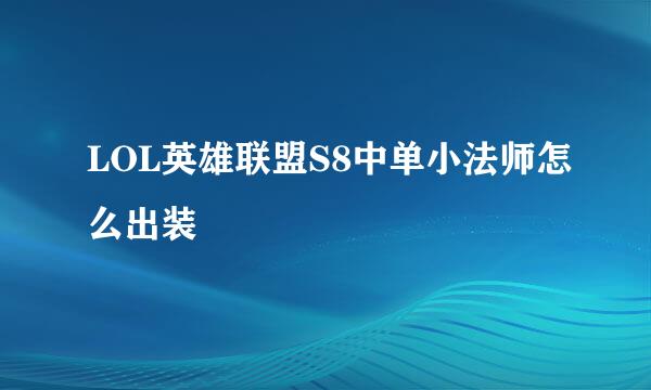 LOL英雄联盟S8中单小法师怎么出装