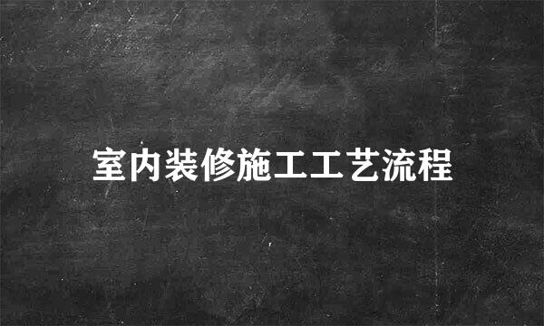 室内装修施工工艺流程