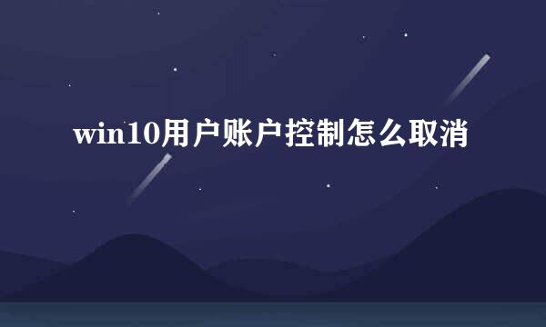 win10用户账户控制怎么取消