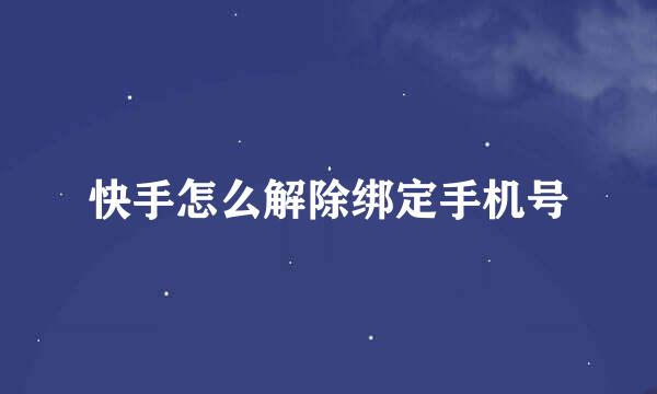 快手怎么解除绑定手机号