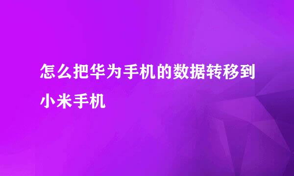 怎么把华为手机的数据转移到小米手机