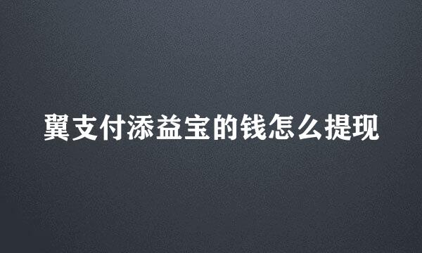 翼支付添益宝的钱怎么提现