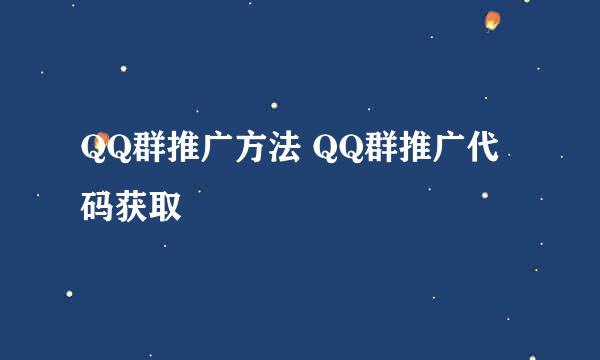 QQ群推广方法 QQ群推广代码获取