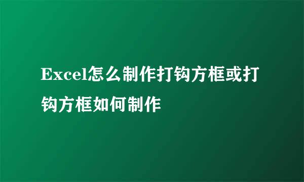 Excel怎么制作打钩方框或打钩方框如何制作