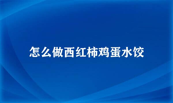 怎么做西红柿鸡蛋水饺