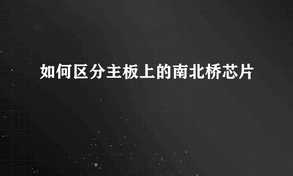 如何区分主板上的南北桥芯片