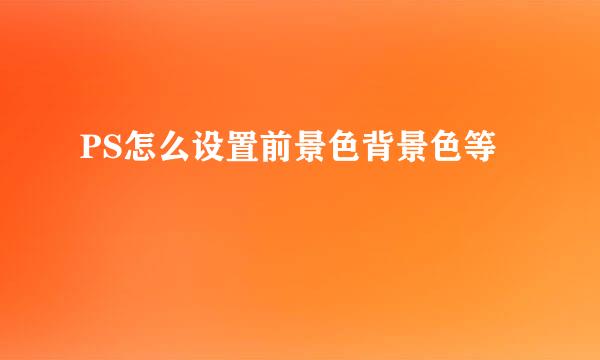PS怎么设置前景色背景色等