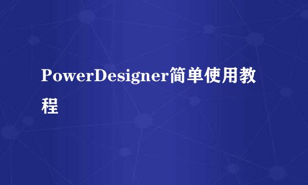 PowerDesigner简单使用教程