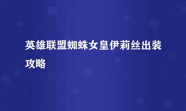 英雄联盟蜘蛛女皇伊莉丝出装攻略