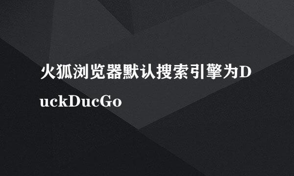 火狐浏览器默认搜索引擎为DuckDucGo