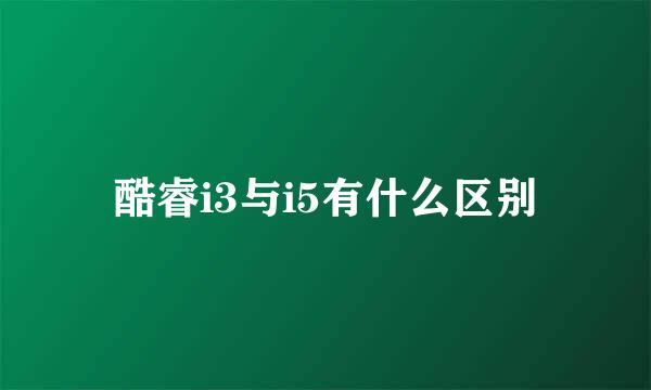 酷睿i3与i5有什么区别