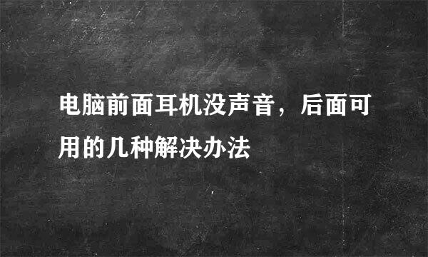 电脑前面耳机没声音，后面可用的几种解决办法
