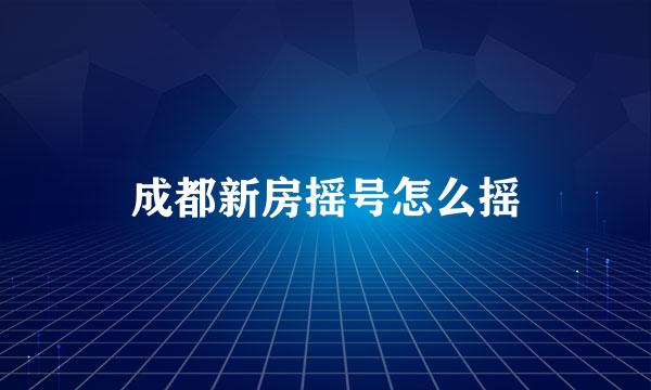 成都新房摇号怎么摇