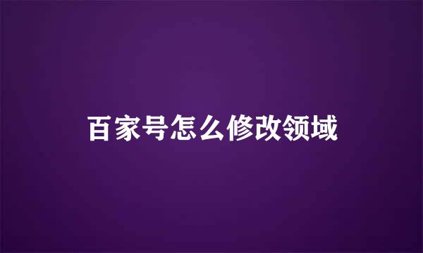 百家号怎么修改领域