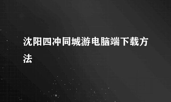 沈阳四冲同城游电脑端下载方法