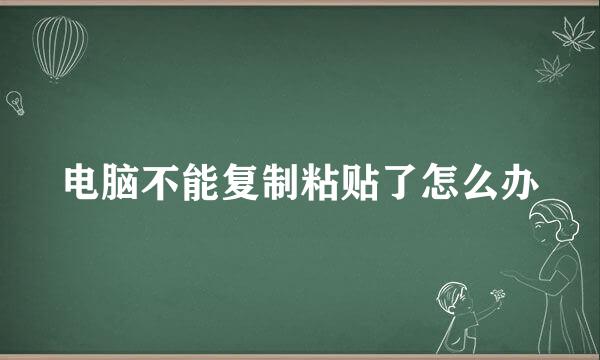 电脑不能复制粘贴了怎么办