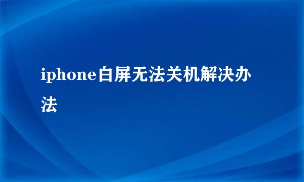 iphone白屏无法关机解决办法