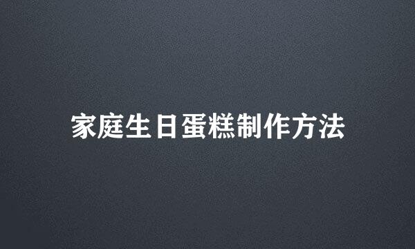 家庭生日蛋糕制作方法