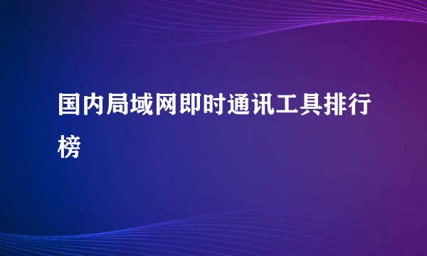 国内局域网即时通讯工具排行榜