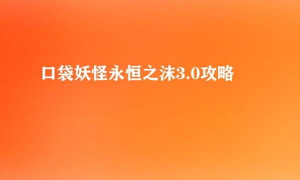 口袋妖怪永恒之沫3.0攻略