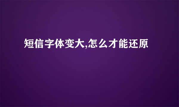 短信字体变大,怎么才能还原