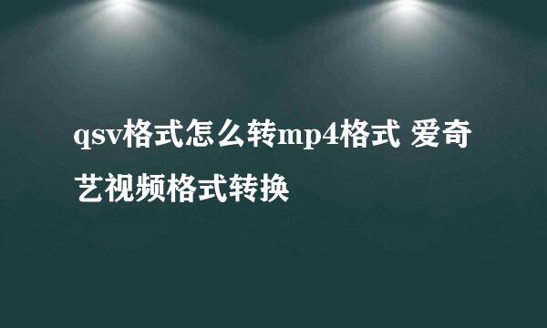 qsv格式怎么转mp4格式 爱奇艺视频格式转换