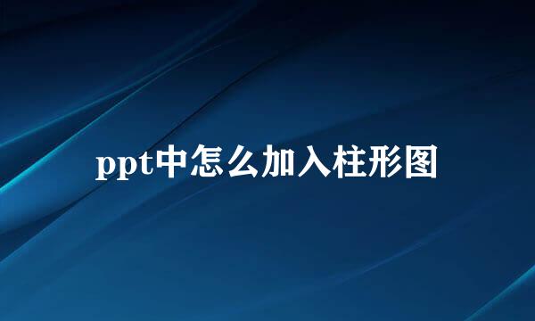ppt中怎么加入柱形图