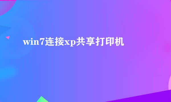 win7连接xp共享打印机