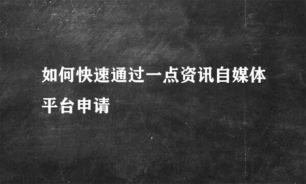 如何快速通过一点资讯自媒体平台申请