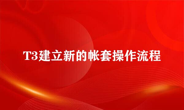 T3建立新的帐套操作流程