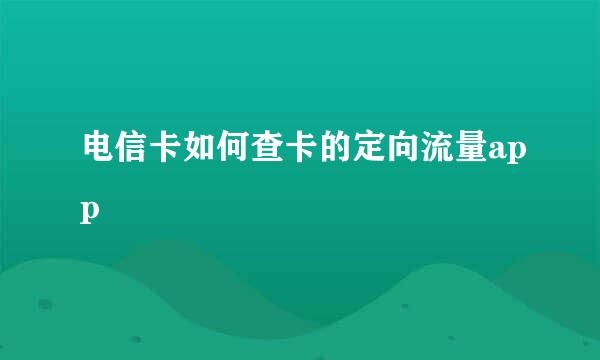 电信卡如何查卡的定向流量app
