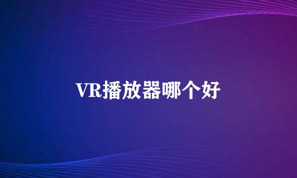 VR播放器哪个好