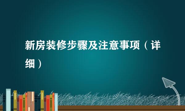 新房装修步骤及注意事项（详细）