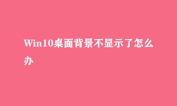 Win10桌面背景不显示了怎么办
