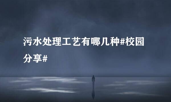 污水处理工艺有哪几种#校园分享#