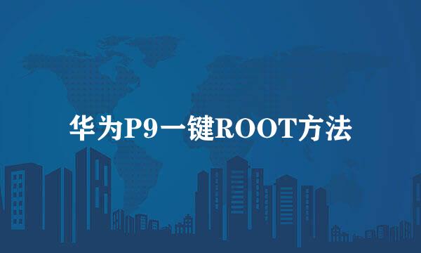 华为P9一键ROOT方法