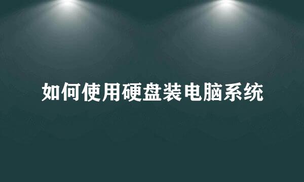 如何使用硬盘装电脑系统