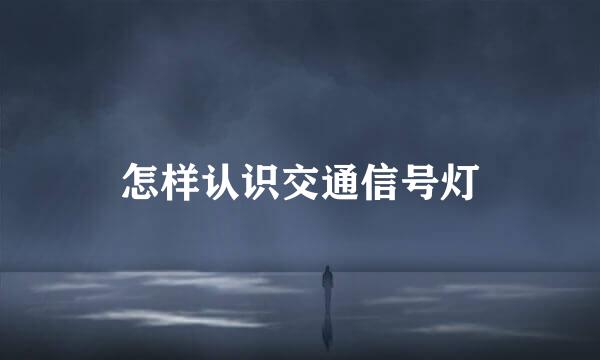 怎样认识交通信号灯