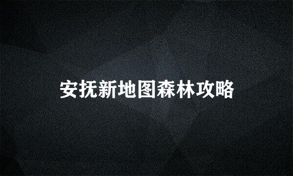 安抚新地图森林攻略