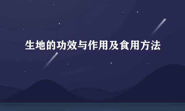 生地的功效与作用及食用方法